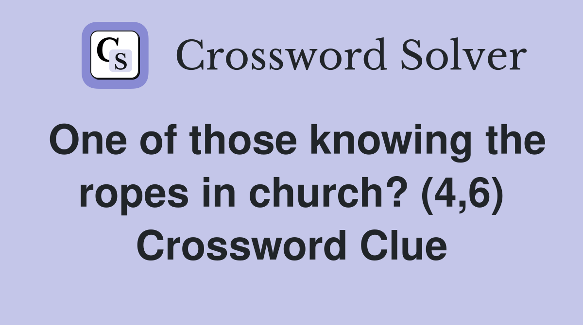One of those knowing the ropes in church? (4,6) Crossword Clue